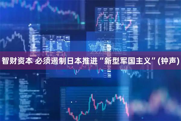 智财资本 必须遏制日本推进“新型军国主义”(钟声)
